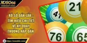 Xổ Số Đắk Lắk - Tìm Hiểu Chi Tiết Về Kỳ Quay Thưởng Hấp Dẫn